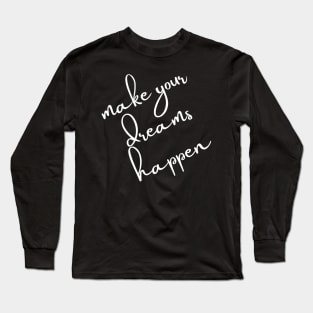 Make Your Dreams Happen. Dream On, Dream Bigger. Motivational Quote. Long Sleeve T-Shirt